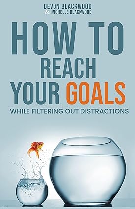How To Reach Your Goals : While Filtering Out Distractions - Epub + Converted Pdf
